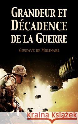 Grandeur et décadence de la guerre De Molinari, Gustave 9781539095699