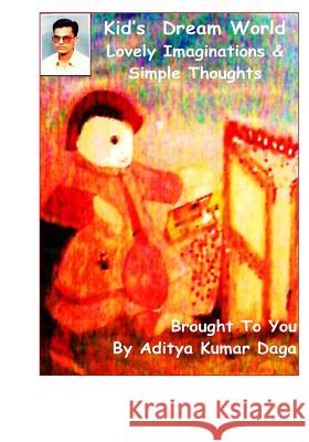 Kids Dream World: Lovely Imaginations & Simple Thoughts MR Aditya Kumar Daga 9781539096030 Createspace Independent Publishing Platform