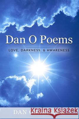 Dan O Poems: Love, Darkness, and Awareness Dan Osarchuk 9781539097822 Createspace Independent Publishing Platform