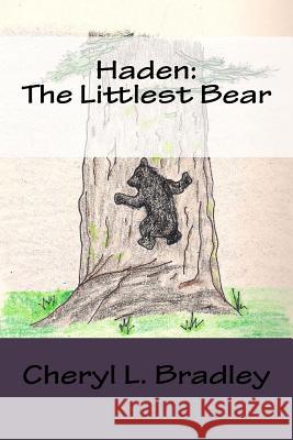 Haden: The Littlest Bear Cheryl L. Bradley Cheryl L. Bradley 9781539098881