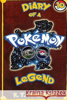 Diary of a Pokemon Go Legend: 10 K. T. Coolbricks 9781539099314 Createspace Independent Publishing Platform