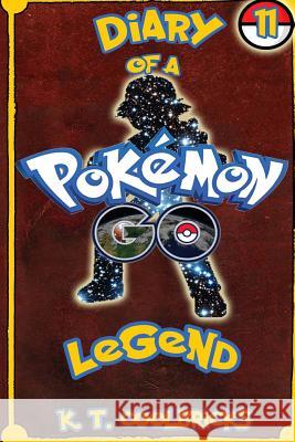 Diary of a Pokemon Go Legend: 11 K. T. Coolbricks 9781539099321 Createspace Independent Publishing Platform