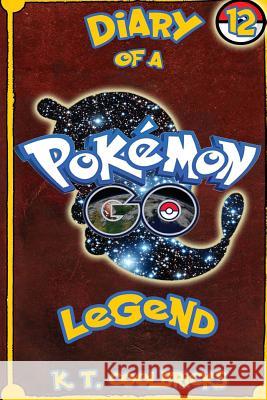 Diary of a Pokemon Go Legend: 12 K. T. Coolbricks 9781539099338 Createspace Independent Publishing Platform