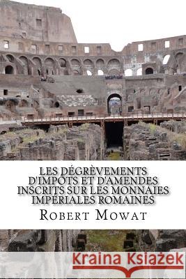 Les dégrèvements d'impôts et d'amendes inscrits sur les monnaies impériales romaines Mowat, Robert 9781539099369 Createspace Independent Publishing Platform