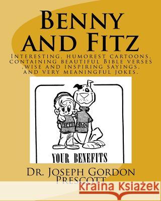 Benny and Fitz: Interesting, humorest cartoons, containing beautiful Bible verses, wise and inspiring sayings, and very neaningful jok Prescott, Joseph Gordon 9781539101758