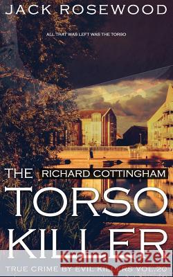 Richard Cottingham: The True Story of The Torso Killer: Historical Serial Killers and Murderers Rosewood, Jack 9781539101819 Createspace Independent Publishing Platform