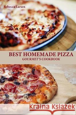 BEST HOMEMADE PIZZA GOURMET'S COOKBOOK. Enjoy 25 Creative, Healthy, Low-Fat, Gluten-Free and Fast To Make Gourmet's Pizzas Any Time Of The Day Larsen, Rebecca 9781539102854 Createspace Independent Publishing Platform