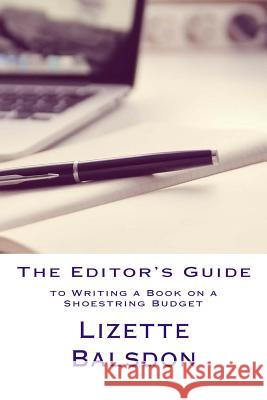 The Editor's Guide to Writing a Book on a Shoestring Budget Lizette Balsdon 9781539104490