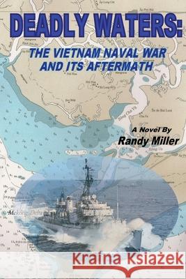 Deadly Waters: The Vietnam Naval War and Its Aftermath Randy Miller 9781539105398