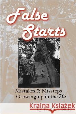 False Starts: Mistakes & Missteps Growing up in the 70s La Salle, Ken 9781539106326