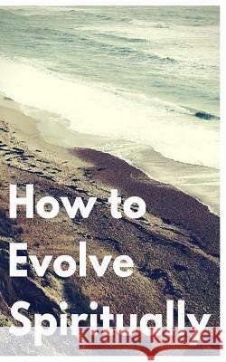 How to Evolve Spiritually Kevin Kerr 9781539106333 Createspace Independent Publishing Platform