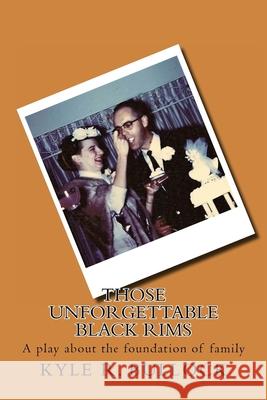 Those Unforgettable Black Rims: A play about the foundation of family Kyle Ryan Bullock 9781539106845 Createspace Independent Publishing Platform