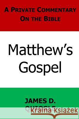 A Private Commentary on the Bible: Matthew's Gospel James D. Quiggle 9781539107637 Createspace Independent Publishing Platform