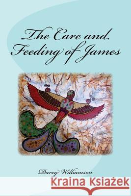 The Care and Feeding of James Darcy J. Williamson 9781539109235 Createspace Independent Publishing Platform