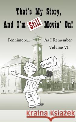 That's My Story, And I'm Still Movin' on.: Fennimore...As I Remember, Volume VI Nelson, Tom 9781539111962 Createspace Independent Publishing Platform