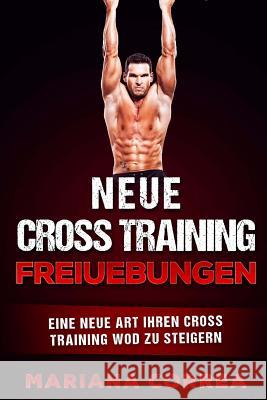 Neue CROSS TRAINING FREIUEBUNGEN: EINE NEUE ART IHREN CROSS TRAINING WOD Zu STEIGERN Correa, Mariana 9781539113485