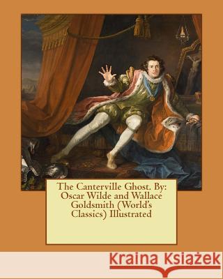 The Canterville Ghost. By: Oscar Wilde and Wallace Goldsmith (World's Classics) Illustrated Goldsmith, Wallace 9781539113560