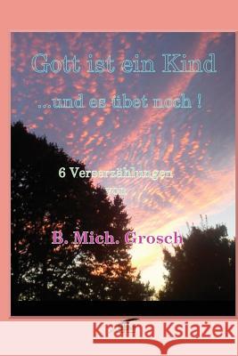 Gott ist ein Kind: ...und es übet noch ! Grosch, Bernd Michael 9781539113843 Createspace Independent Publishing Platform