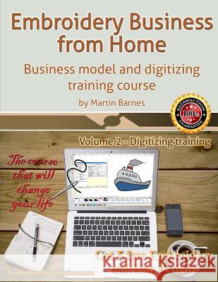 Embroidery Business from Home: Business Model and Digitizing Training Course Martin Barnes 9781539114925 Createspace Independent Publishing Platform