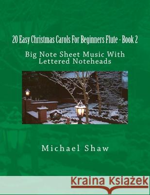 20 Easy Christmas Carols For Beginners Flute - Book 2: Big Note Sheet Music With Lettered Noteheads Shaw, Michael 9781539116721
