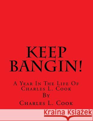 Keep Bangin!: A Year In The Life Of Charles L. Cook Cook, Charles L. 9781539117124