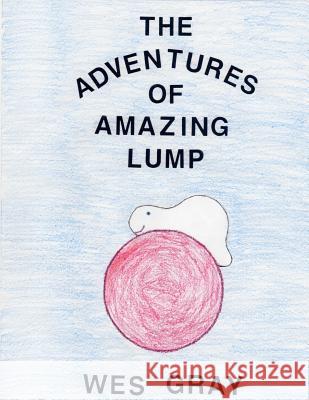 The Adventures of Amazing Lump Wes Gray 9781539118350 Createspace Independent Publishing Platform