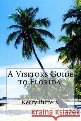 A Visitors Guide to Florida. Kerry Butters 9781539118473 Createspace Independent Publishing Platform