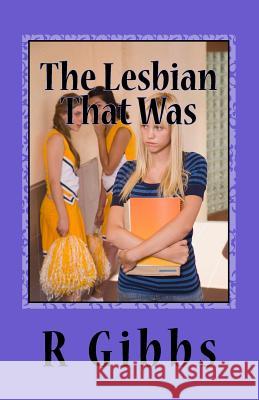 The Lesbian That Was: Senior Year R. Gibbs 9781539119425 Createspace Independent Publishing Platform