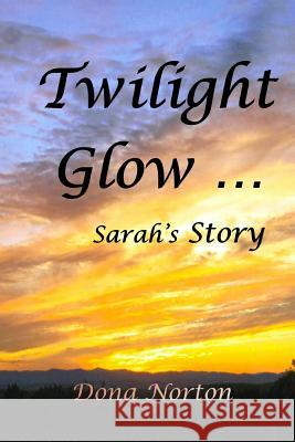 Twilight Glow: Sarah's Story Dona Norton 9781539120452