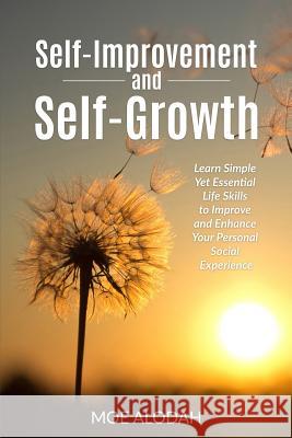 Self-Improvement and Self-Growth Guidebook: Learn Simple Yet Essential Life Skills to Improve and Enhance Your Personal Social Experience Moe Alodah 9781539121022 Createspace Independent Publishing Platform