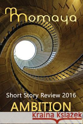 Momaya Short Story Review 2016 - Ambition Momaya Press                             Maya Cointreau Monisha Saldanha 9781539121053 Createspace Independent Publishing Platform