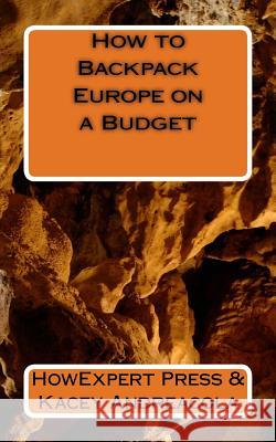 How to Backpack Europe on a Budget Howexpert Press                          Kacey Andreacola 9781539121381 Createspace Independent Publishing Platform
