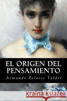 El origen del pensamiento Palacio Valdes, Armando 9781539124726