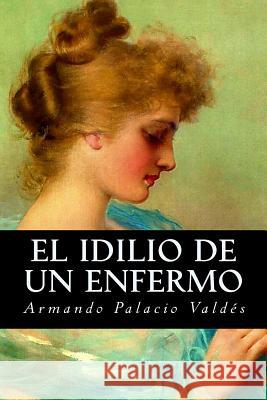 El idilio de un enfermo Palacio Valdes, Armando 9781539125242 Createspace Independent Publishing Platform