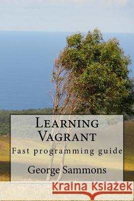Learning Vagrant: Fast programming guide Sammons, George 9781539125730 Createspace Independent Publishing Platform