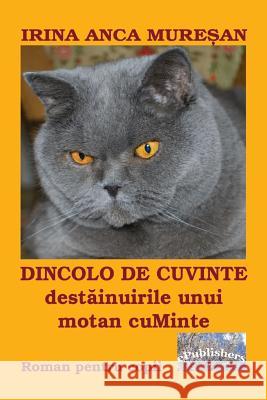 Dincolo de Cuvinte - Destainuirile Unui Motan Cuminte: Roman Irina Anca Muresan Vasile Poenaru 9781539125822 Createspace Independent Publishing Platform