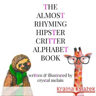 The Almost Rhyming Hipster Critter Alphabet Book Crystal McLain 9781539126171