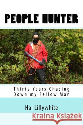 People Hunter: Thirty Years Chasing Down my Fellow Man Lillywhite, Hal 9781539126461 Createspace Independent Publishing Platform