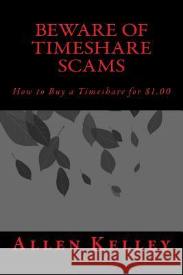 Beware of Timeshare Scams: How to Buy a Timeshare for $1.00 Allen Kelley 9781539126973 Createspace Independent Publishing Platform