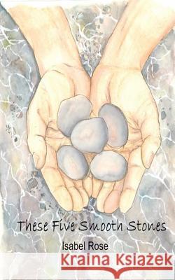 These Five Smooth Stones Isabel Rose Hannah Smith 9781539127468 Createspace Independent Publishing Platform