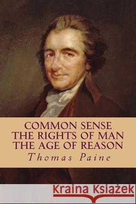 Common Sense, The Rights of Man, The Age of Reason (Complete and Unabridged) Conway, Moncure Daniel 9781539127703