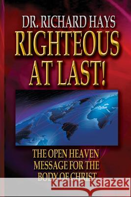 Righteous At Last!: The Open Heaven Message for the Body of Christ Hays, Richard Hale 9781539128939