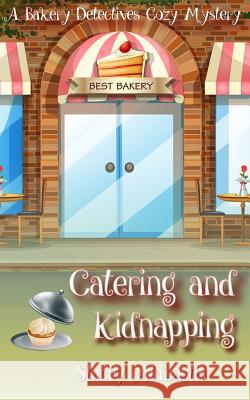 Catering and Kidnapping: A Bakery Detectives Cozy Mystery Stacey Alabaster 9781539130246 Createspace Independent Publishing Platform