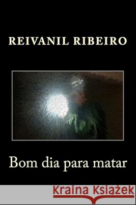 Bom dia para matar Ribeiro, Reivanil 9781539131229 Createspace Independent Publishing Platform