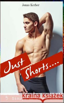 Just Shorts - 5 Storys in einem Band Jonas Kerber 9781539131441 Createspace Independent Publishing Platform