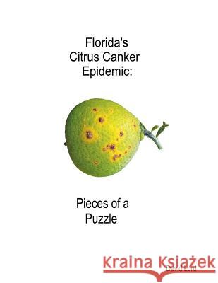 Florida's Citrus Canker Epidemic: Pieces of a Puzzle David B. Lord 9781539131557 Createspace Independent Publishing Platform
