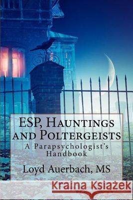 ESP, Hauntings and Poltergeists: A Parapsychologist's Handbook Loyd Auerbac 9781539131663