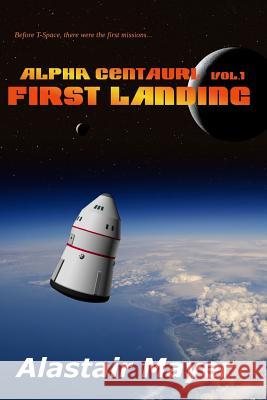 Alpha Centauri: First Landing Alastair Mayer 9781539132295 Createspace Independent Publishing Platform