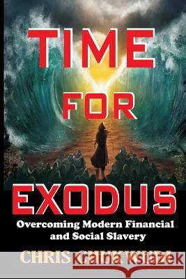 Time For Exodus: Overcoming Modern Financial and Social Slavery Chris Chukwudi C 9781539133773 Createspace Independent Publishing Platform