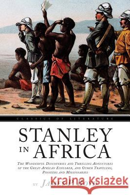 Stanley In Africa: The Wonderful Discoveries and Thrilling Adventures of the Great African Explorer, and Other Travelers, Pioneers and Mi Boyd, James P. 9781539133940 Createspace Independent Publishing Platform